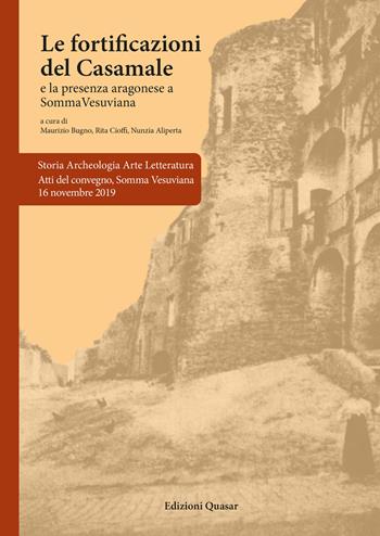 Le fortificazioni del Casamale. La presenza aragonese a Somma Vesuviana. Atti del Convegno, Somma Vesuviana 16 novembre 2019  - Libro Quasar 2023 | Libraccio.it