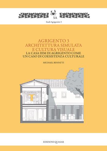 Agrigento 3. Architettura simulata e cultura visuale. La casa IIIM di Agrigento come un caso di coesistenza culturale - Michael Benfatti - Libro Quasar 2023, Studi agrigentini | Libraccio.it