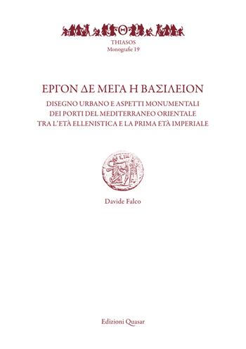 ?rgon de Mega i vasileion. Disegno urbano e aspetti monumentali dei porti del Mediterraneo orientale tra l'età ellenistica e la prima età imperiale - Davide Falco - Libro Quasar 2023, Thiasos | Libraccio.it