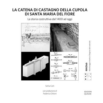 La catena di castagno della cupola di Santa Maria del Fiore. La storia costruttiva dal 1400 ad oggi - Sofia Celli - Libro Quasar 2023, MAD Lab. Monitoraggio Analisi e Diagnosi del costruito | Libraccio.it