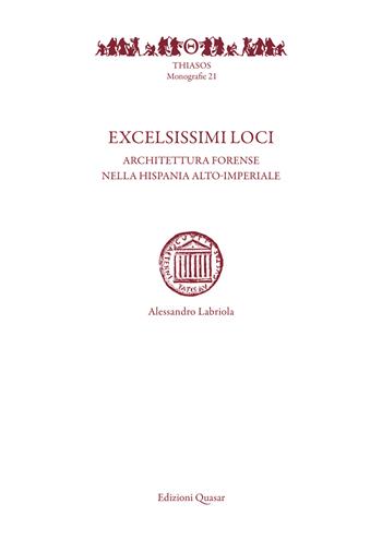 Excelsissimi loci. Architettura forense nella Hispania alto-imperiale - Alessandro Labriola - Libro Quasar 2023, Thiasos | Libraccio.it