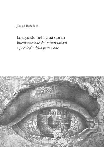 Lo sguardo nella città storica. Interpretazione dei tessuti urbani e psicologia della percezione - Jacopo Benedetti - Libro Quasar 2024 | Libraccio.it
