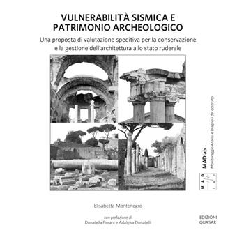 Vulnerabilità sismica e patrimonio archeologico. Una proposta di valutazione speditiva per la conservazione e la gestione dell’architettura allo stato ruderale - Elisabetta Montenegro - Libro Quasar 2024, MAD Lab. Monitoraggio Analisi e Diagnosi del costruito | Libraccio.it