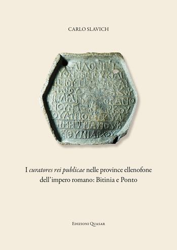 I curatores rei publicae nelle province ellenofone dell'Impero romano: Bitinia e Ponto - Carlo Slavich - Libro Quasar 2024 | Libraccio.it