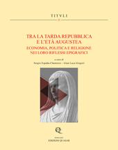 Tra la tarda Repubblica e l'Età Augustea. Economia, politica e religione nei loro riflessi epigrafici. Ediz. multilingue