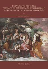 Subversive painting: Giovanni da San Giovanni and His Circle in Seventeenth-Century Florence. Ediz. illustrata