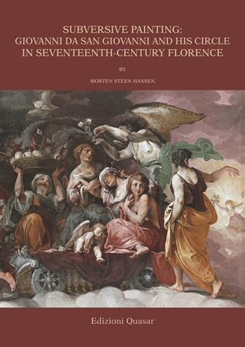 Subversive painting: Giovanni da San Giovanni and His Circle in Seventeenth-Century Florence. Ediz. illustrata - Morten Steen Hansen - Libro Quasar 2024, Analecta romana instituti danici. Supplementa | Libraccio.it