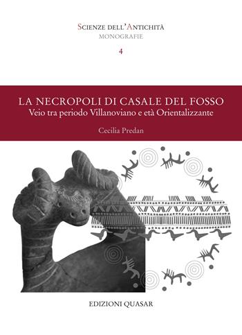 Scienze dell'antichità. Storia, archeologia, antropologia. Monografie. Vol. 4: La necropoli di Casale del Fosso. Veio tra periodo Villanoviano e età Orientalizzante - Cecilia Predan - Libro Quasar 2024, Scienze dell'antichità | Libraccio.it