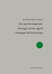 Uno sguardo diagonale. Paesaggi, parole, oggetti e immagini dell'archeologia. Nuova ediz.