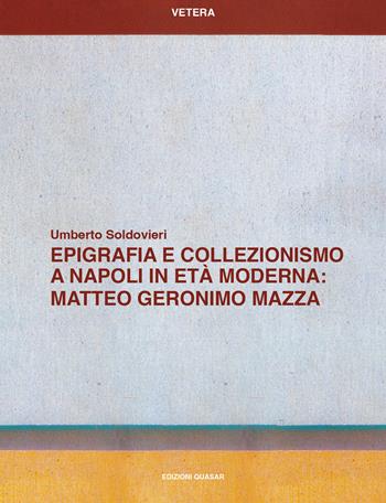 Epigrafia e collezionismo a Napoli in età moderna: Matteo Geronimo Mazza - Umberto Soldovieri - Libro Quasar 2025, Vetera | Libraccio.it