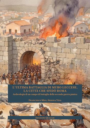 L'ultima battaglia di Muro Leccese, la città che sfidò Roma. Archeologia di un campo di battaglia della seconda guerra punica - Francesco Meo, Serena Viva - Libro Quasar 2026 | Libraccio.it