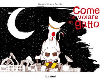 Come far volare un gatto - Massimiliano Feroldi - Libro Lavieri 2019 | Libraccio.it