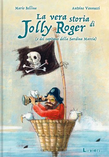 La vera storia di Jolly Roger (e del capitano della Sardina Marcia) - Mario Bellina, Antoine Vannucci - Libro Lavieri 2021, Altre piccole pesti | Libraccio.it