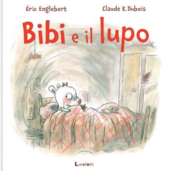 Bibi e il lupo. Ediz. a colori - Éric Englebert - Libro Lavieri 2020 | Libraccio.it