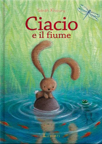 Ciacio e il fiume. Ediz. a colori - Sarah Khoury - Libro Lavieri 2022 | Libraccio.it