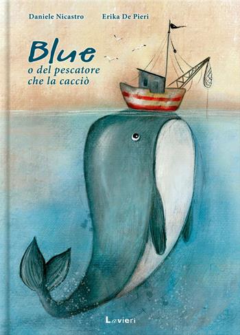 Blue o del pescatore che la cacciò - Daniele Nicastro, Erika De Pieri - Libro Lavieri 2023 | Libraccio.it