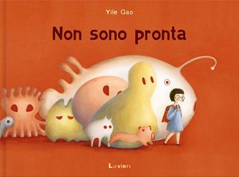 Non sono pronta. Ediz. a colori - Yile Gao - Libro Lavieri 2023 | Libraccio.it