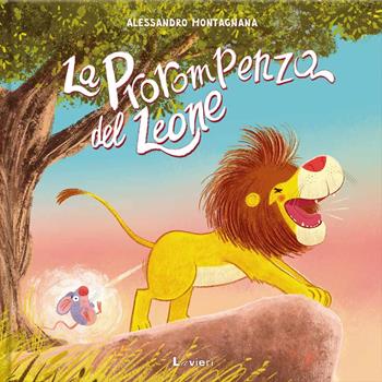 La prorompenza del leone. Ediz. illustrata - Alessandro Montagnana - Libro Lavieri 2024 | Libraccio.it