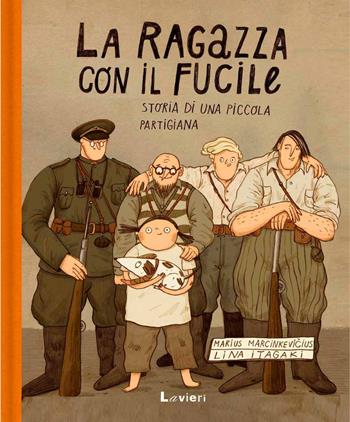 La ragazza con il fucile. Storia di una piccola partigiana - Marius Marcinkevicius, Lina Itagaki - Libro Lavieri 2024 | Libraccio.it