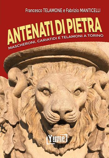 Antenati di pietra. Mascheroni, cariatidi e telamoni a Torino. Ediz. illustrata - Francesco Telamone, Fabrizio Manticelli - Libro Yume 2021, Historia | Libraccio.it