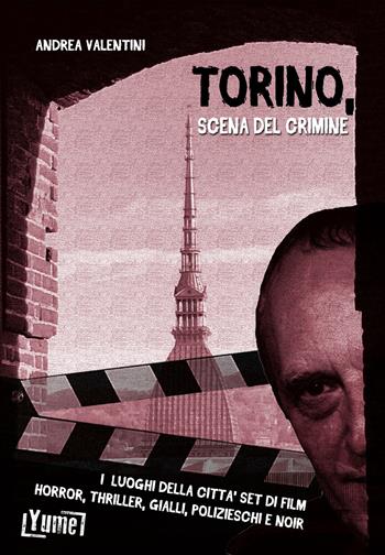 Torino. Scena del crimine - Andrea Valentini - Libro Yume 2019 | Libraccio.it