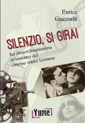 Silenzio, si gira! La straordinarissima avventura del cinema muto torinese