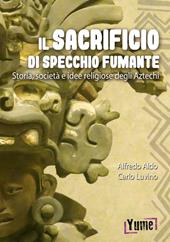 Il sacrificio di specchio fumante. Storia, società e idee religiose degli aztechi