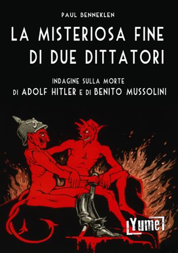 La misteriosa fine di due dittatori. Indagine sulla morte di Adolf Hitler e di Benito Mussolini - Paul Benneklen - Libro Yume 2019, Historia | Libraccio.it