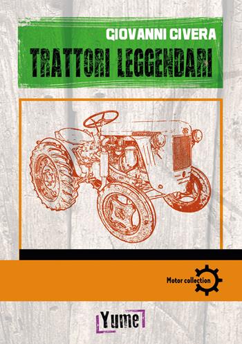 Trattori leggendari - Giovanni Civera - Libro Yume 2019, Motor collection | Libraccio.it