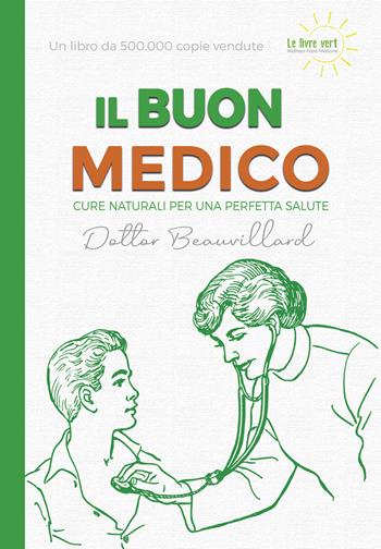 Il buon medico. Cure naturali per una perfetta salute - Dottor Beauvillard - Libro Yume 2021, Le livre vert | Libraccio.it