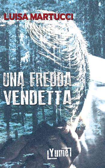 Una fredda vendetta - Luisa Martucci - Libro Yume 2019, Thriller | Libraccio.it