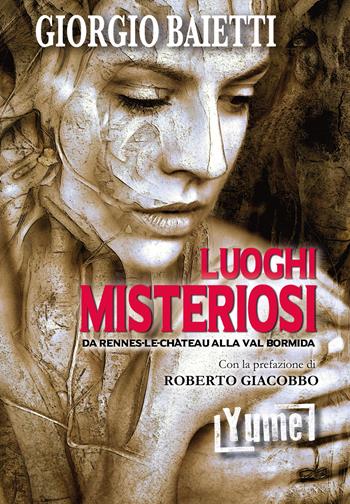 Luoghi misteriosi. Da Rennes-Le-Château alla val Bormida - Giorgio Baietti - Libro Yume 2020 | Libraccio.it