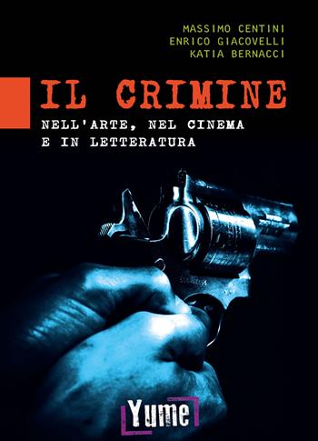 Il crimine nell'arte, nel cinema e in letteratura - Massimo Centini, Enrico Giacovelli, Katia Bernacci - Libro Yume 2022 | Libraccio.it