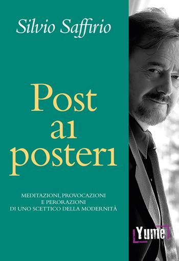 Post ai posteri. Meditazioni, provocazioni e perorazioni di uno scettico della modernità - Silvio Saffirio - Libro Yume 2020, Anti/tesi | Libraccio.it