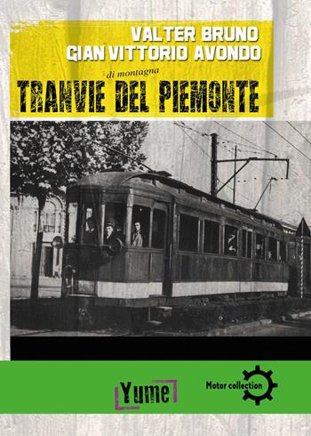 Tranvie di montagna del piemonte - Valter Bruno, Gian Vittorio Avondo - Libro Yume 2020, Motor collection | Libraccio.it