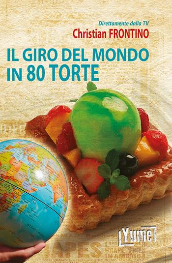Il giro del mondo in 80 torte - Christian Frontino - Libro Yume 2020, De gustibus | Libraccio.it