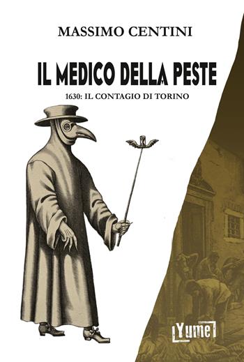 Il medico della peste. 1630: il contagio di Torino - Massimo Centini - Libro Yume 2020, Historia | Libraccio.it