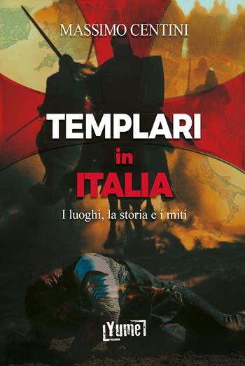 Templari in Italia. I luoghi, la storia e i miti - Massimo Centini - Libro Yume 2021 | Libraccio.it
