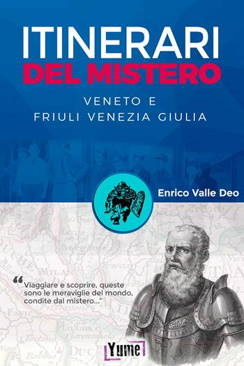 Itinerari del mistero. Veneto e Friuli Venezia Giulia - Enrico Valle Deo - Libro Yume 2021, Mystery in history | Libraccio.it