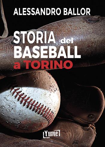 Storia del baseball a Torino - Alessandro Ballor - Libro Yume 2021 | Libraccio.it