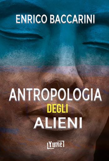 Antropologia degli alieni - Enrico Baccarini - Libro Yume 2021, Misteri | Libraccio.it