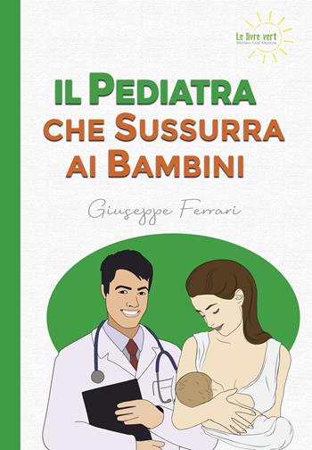 Il pediatra che sussurra ai bambini - Giuseppe Ferrari - Libro Yume 2022, Le livre vert | Libraccio.it