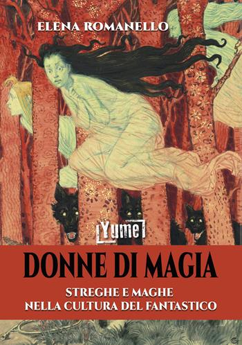 Donne di magia. Streghe e maghe nella cultura del fantastico - Elena Romanello - Libro Yume 2022 | Libraccio.it