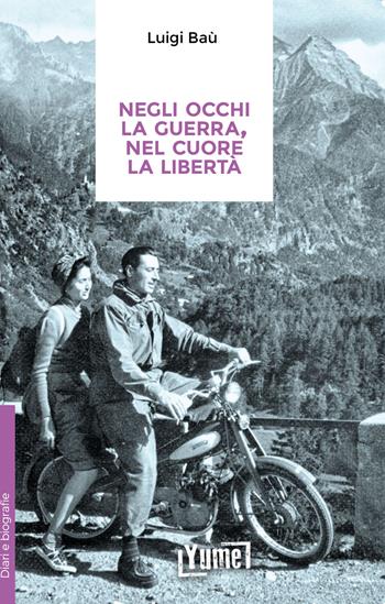 Negli occhi la guerra, nel cuore la libertà - Luigi Baù - Libro Yume 2023, Historia | Libraccio.it