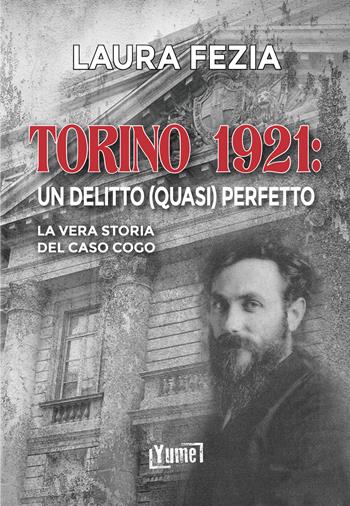 Torino 1921: un delitto (quasi) perfetto. La vera storia del caso Cogo - Laura Fezia - Libro Yume 2022, Historia | Libraccio.it
