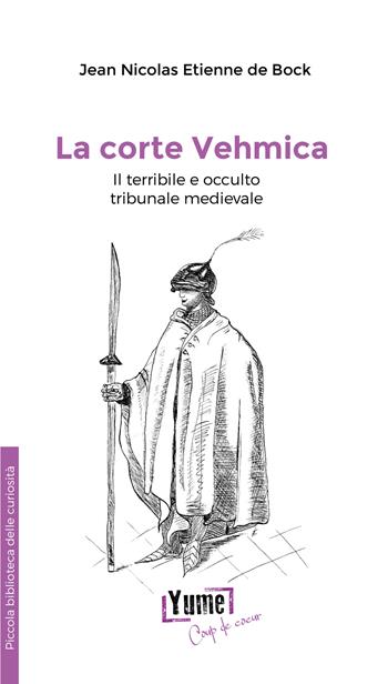 La corte Vehmica. il terribile e occulto tribunale medievale - Jean Nicolas Etienne de Bock - Libro Yume 2023, Piccola biblioteca delle curiosità | Libraccio.it