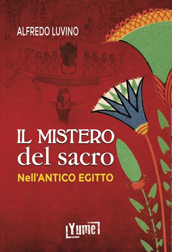 Il mistero del sacro nell'antico Egitto - Alfredo Aldo Carlo Luvino - Libro Yume 2023, Historia | Libraccio.it