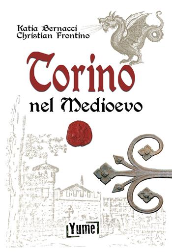 Torino nel Medioevo - Katia Bernacci, Christian Frontino - Libro Yume 2023, Historia | Libraccio.it