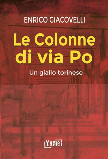 Le colonne di via Po - Enrico Giacovelli - Libro Yume 2024 | Libraccio.it