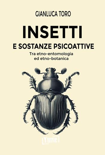 Insetti e sostanze psicoattive. Tra etno-entomologia ed etno-botanica - Gianluca Toro - Libro Yume 2024 | Libraccio.it